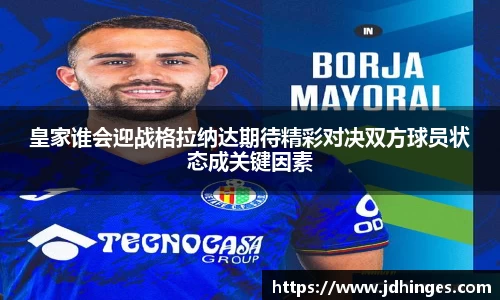 皇家谁会迎战格拉纳达期待精彩对决双方球员状态成关键因素