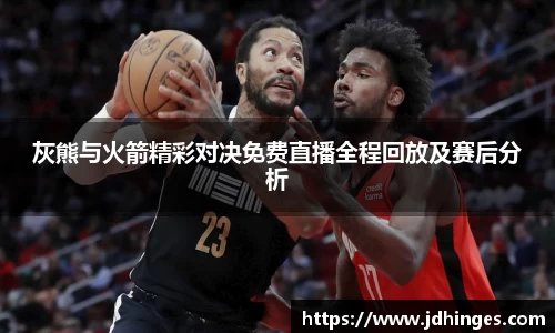 灰熊与火箭精彩对决免费直播全程回放及赛后分析